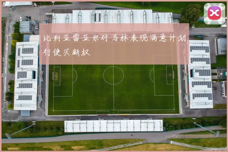 比利亚雷亚尔对马林表现满意计划行使买断权